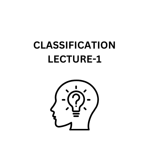 CLASSIFICATION LECTURE-1